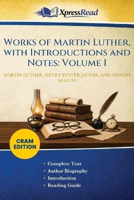 Works of Martin Luther, With Introductions and Notes: Volume I (Cram Edition) - Martin Luther,Henry Eyster Jacobs,Adolph Spaeth - cover