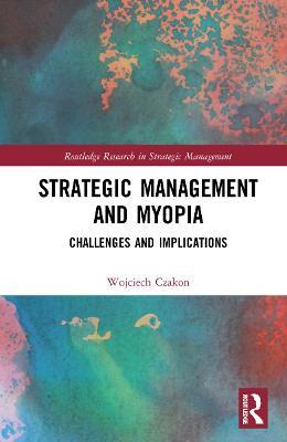 Strategic Management and Myopia: Challenges and Implications - Wojciech Czakon - cover