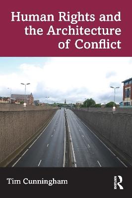 Human Rights and the Architecture of Conflict - Tim Cunningham - cover