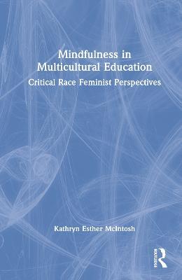Mindfulness in Multicultural Education: Critical Race Feminist Perspectives - Kathryn Esther McIntosh - cover