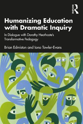Humanizing Education with Dramatic Inquiry: In Dialogue with Dorothy Heathcote’s Transformative Pedagogy - Brian Edmiston,Iona Towler-Evans - cover
