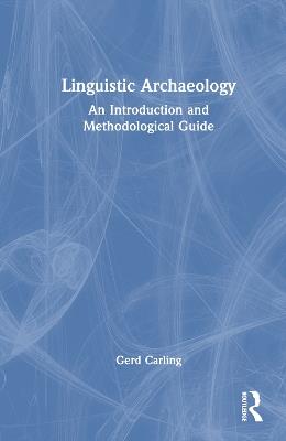 Linguistic Archaeology: An Introduction and Methodological Guide - Gerd Carling - cover
