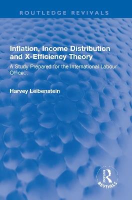 Inflation, Income Distribution and X-Efficiency Theory: A Study Prepared for the International Labour Office... - Harvey Leibenstein - cover