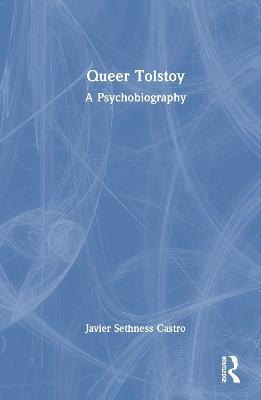 Queer Tolstoy: A Psychobiography - Javier Sethness Castro - cover