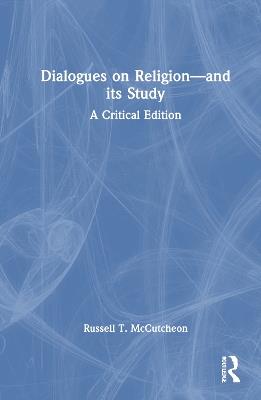 Dialogues on Religion—and its Study: A Critical Edition - Russell T. McCutcheon - cover