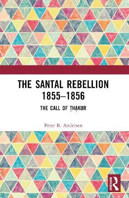 The Santal Rebellion 1855–1856: The Call of Thakur - Peter B. Andersen - cover
