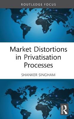 Market Distortions in Privatisation Processes - Shanker Singham - cover