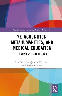 Metacognition, Metahumanities, and Medical Education: Thinking Without the Box - Alan Bleakley,Quentin Eichbaum,Rachel Ellaway - cover