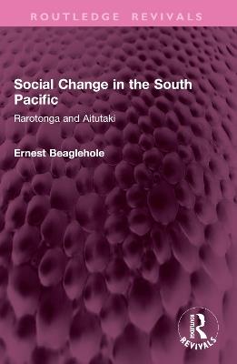 Social Change in the South Pacific: Rarotonga and Aitutaki - Ernest Beaglehole - cover