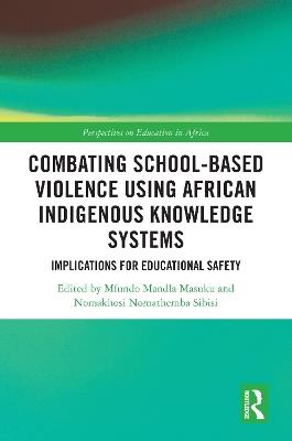 Combating School-Based Violence Using African Indigenous Knowledge Systems: Implications for Educational Safety - cover