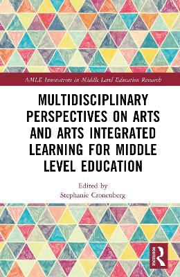 Multidisciplinary Perspectives on Arts and Arts Integrated Learning for Middle Level Education - cover