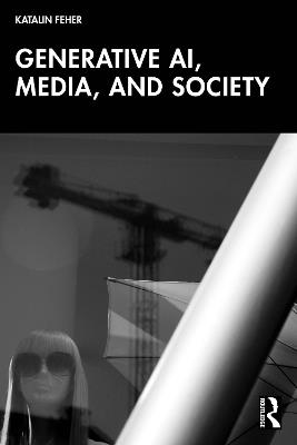 Generative AI, Media, and Society - Katalin Feher - cover