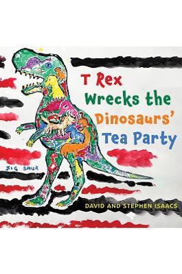 T Rex Wrecks the Dinosaurs’ Tea Party - Stephen Isaacs,David Isaacs - cover