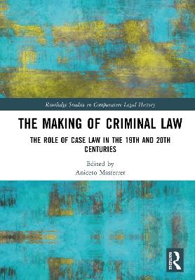 The Making of Criminal Law: The Role of Case Law in the 19th and 20th Centuries - cover