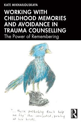 Working with Childhood Memories and Avoidance in Trauma Counselling: The Power of Remembering - Kate Mikhailouskaya - cover