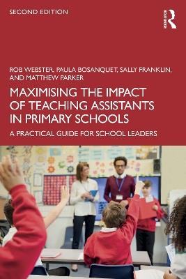 Maximising the Impact of Teaching Assistants in Primary Schools: A Practical Guide for School Leaders - Rob Webster,Paula Bosanquet,Sally Franklin - cover
