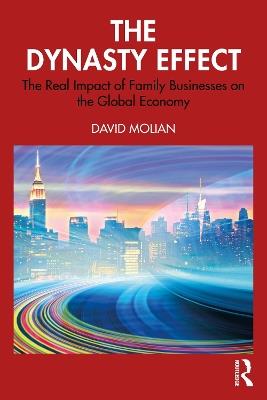 The Dynasty Effect: The Real Impact of Family Businesses on the Global Economy - David Molian - cover