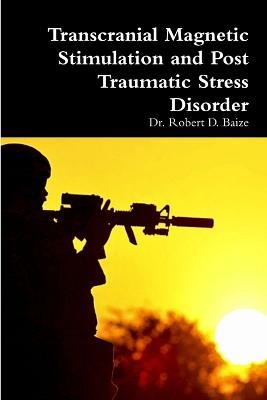 Transcranial Magnetic Stimulation and Post Traumatic Stress Disorder - Robert D. Baize - cover