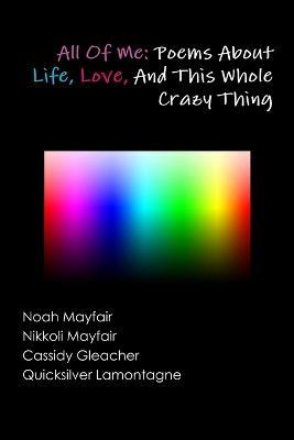 All of Me: Poems About Life, Love, and This Whole Crazy Thing - Nikkoli Mayfair,Noah Mayfair,Cassidy Gleacher - cover