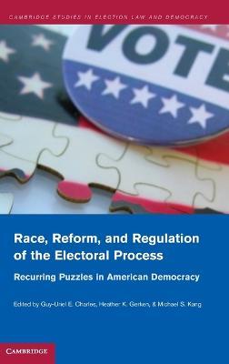 Race, Reform, and Regulation of the Electoral Process: Recurring Puzzles in American Democracy - cover