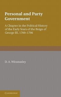 Personal and Party Government: A Chapter in the Political History of the Early Years of the Reign of George III, 1760-1766 - D. A. Winstanley - cover