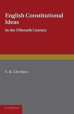 English Constitutional Ideas in the Fifteenth Century - S. B. Chrimes - cover