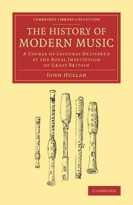 The History of Modern Music: A Course of Lectures Delivered at the Royal Institution of Great Britain - John Hullah - cover