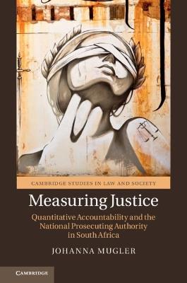 Measuring Justice: Quantitative Accountability and the National Prosecuting Authority in South Africa - Johanna Mugler - cover
