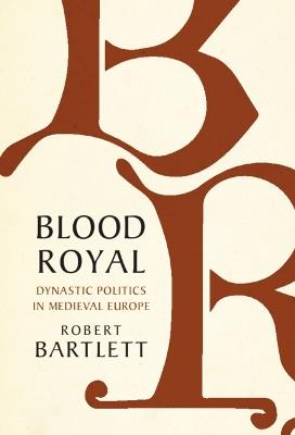 Blood Royal: Dynastic Politics in Medieval Europe - Robert Bartlett - cover