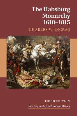 The Habsburg Monarchy, 1618-1815 - Charles W. Ingrao - cover