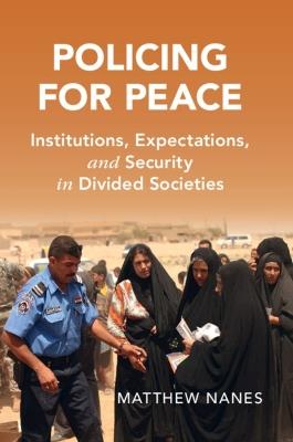 Policing for Peace: Institutions, Expectations, and Security in Divided Societies - Matthew Nanes - cover