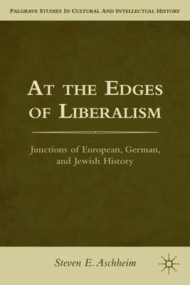 At the Edges of Liberalism: Junctions of European, German, and Jewish History - S. Aschheim - cover