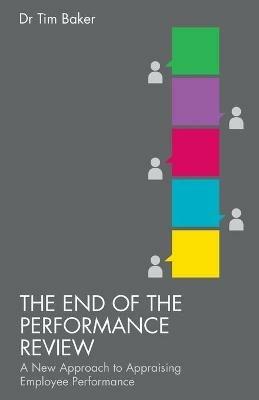 The End of the Performance Review: A New Approach to Appraising Employee Performance - T. Baker - cover