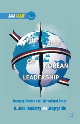 The Rise of Korean Leadership: Emerging Powers and Liberal International Order - G. Ikenberry,J. Mo,Mo Jongryn - cover