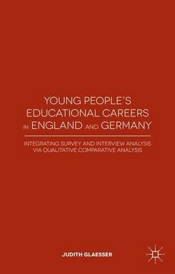 Young People's Educational Careers in England and Germany: Integrating Survey and Interview Analysis via Qualitative Comparative Analysis - J. Glaesser - cover