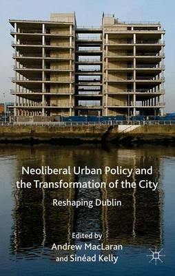 Neoliberal Urban Policy and the Transformation of the City: Reshaping Dublin - cover