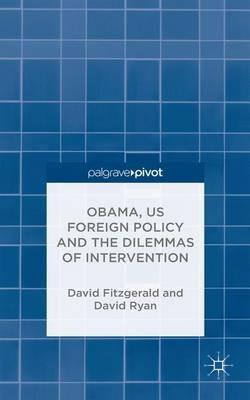 Obama, US Foreign Policy and the Dilemmas of Intervention - D. Fitzgerald,D. Ryan - cover