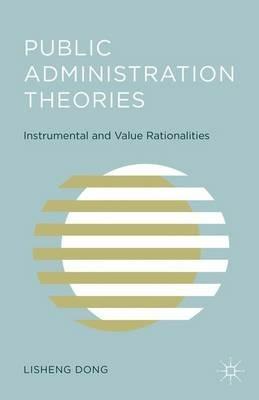 Public Administration Theories: Instrumental and Value Rationalities - L. Dong - cover