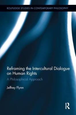 Reframing the Intercultural Dialogue on Human Rights: A Philosophical Approach - Jeffrey Flynn - cover
