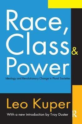 Race, Class, and Power: Ideology and Revolutionary Change in Plural Societies - Leo Kuper - cover