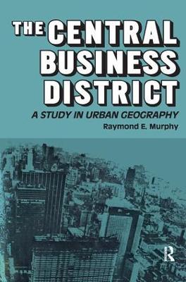 The Central Business District: A Study in Urban Geography - Raymond E. Murphy - cover