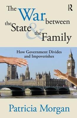 The War Between the State and the Family: How Government Divides and Impoverishes - Patricia Morgan - cover