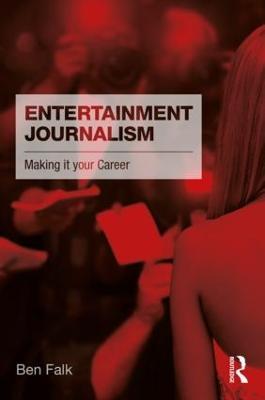 Entertainment Journalism: Making it your Career - Ben Falk - cover