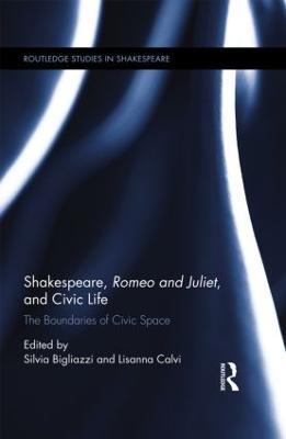 Shakespeare, Romeo and Juliet, and Civic Life: The Boundaries of Civic Space - cover