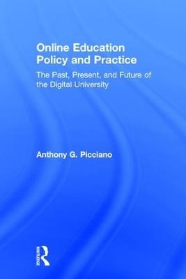 Online Education Policy and Practice: The Past, Present, and Future of the Digital University - Anthony G. Picciano - cover