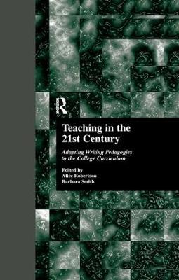 Teaching in the 21st Century: Adapting Writing Pedagogies to the College Curriculum - Alice Robertson - cover