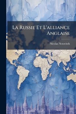 La Russie Et L'alliance Anglaise: Étude Historique Et Politique - Nicolas Notovitch - cover