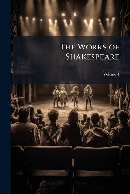 The Works of Shakespeare; Volume 4 - William Anonymous - cover