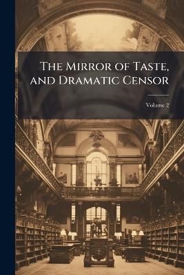 The Mirror of Taste, and Dramatic Censor; Volume 2 - Anonymous - cover