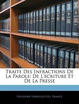 Traite Des Infractions De La Parole: De L'ecriture Et De La Presse - cover